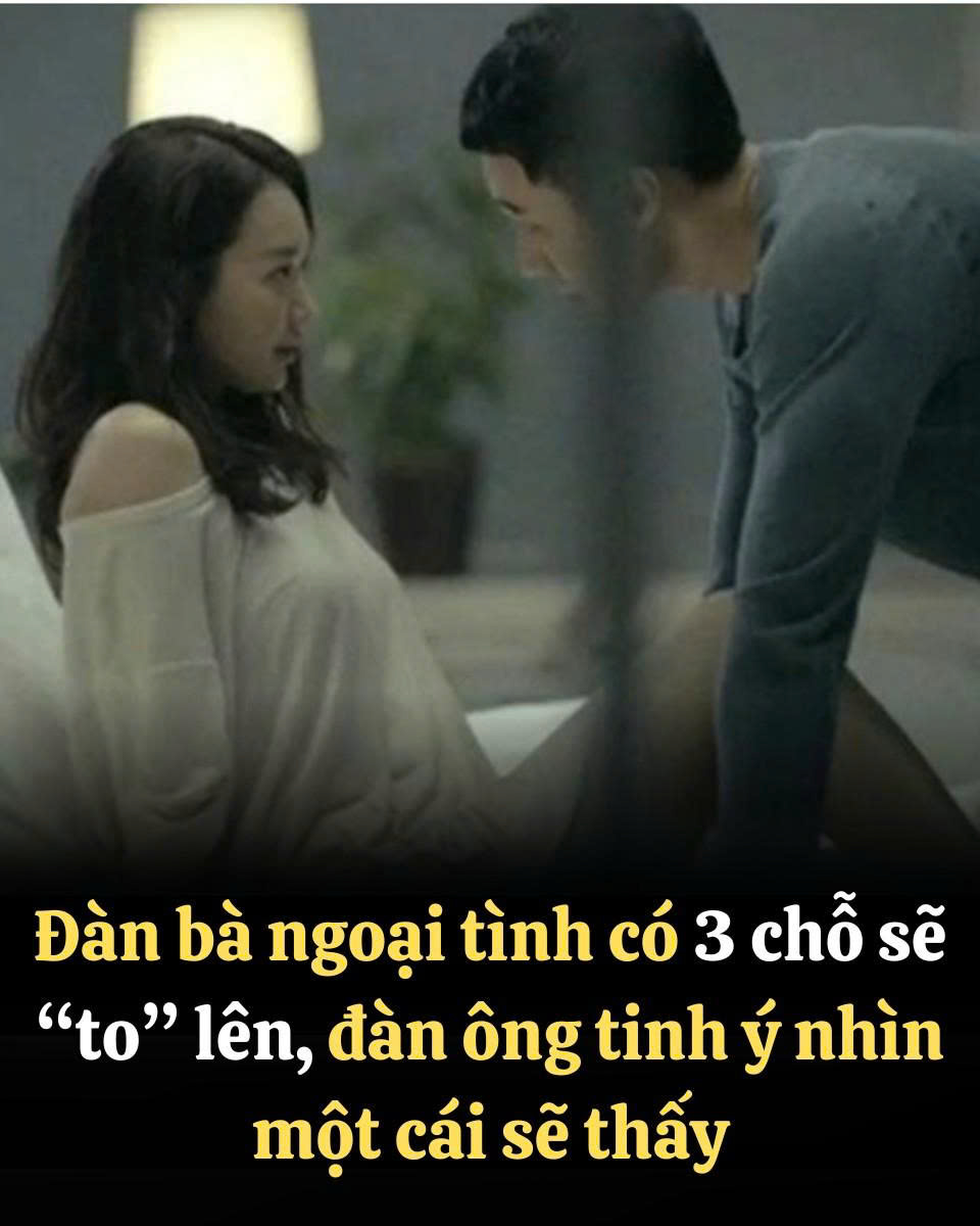 Đàn bà ngoại tình có 3 chỗ sẽ “to” lên, đàn ông tinh ý nhìn một cái sẽ thấy